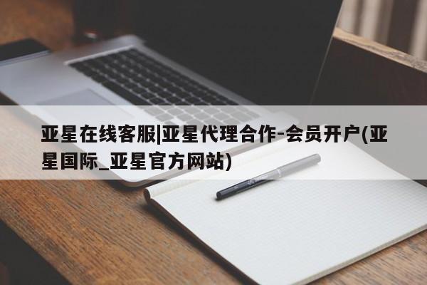 亚星管理平台 亚星入口亚星在线客服|亚星代理合作-会员开户(亚星国际_亚星官方网站)