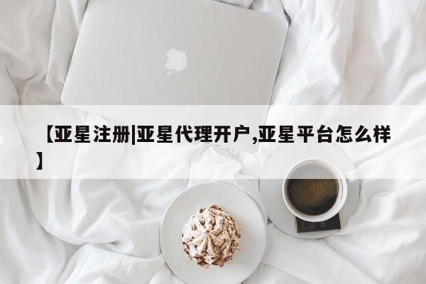 亚星管理平台 亚星入口【亚星注册|亚星代理开户,亚星平台怎么样】